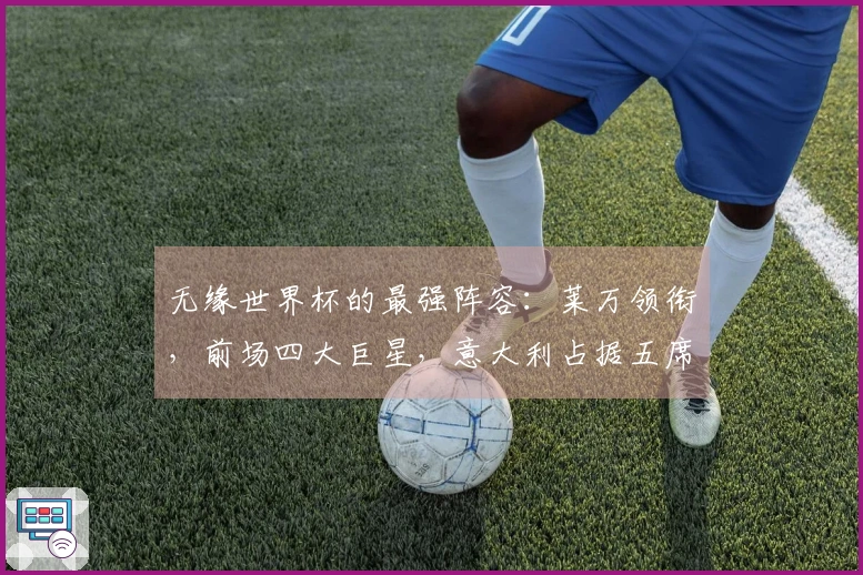 无缘世界杯的最强阵容：莱万领衔，前场四大巨星，意大利占据五席