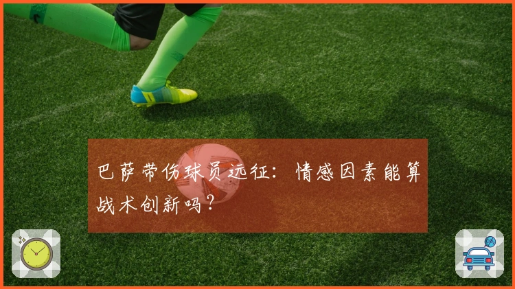 巴萨带伤球员远征：情感因素能算战术创新吗？