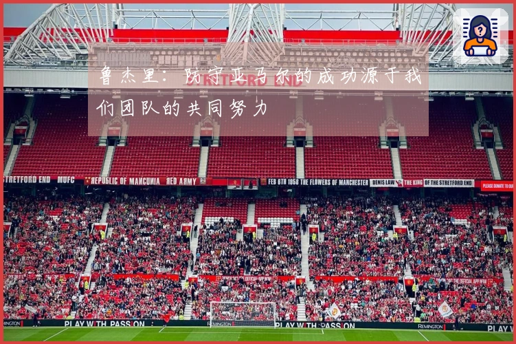 鲁杰里：防守亚马尔的成功源于我们团队的共同努力