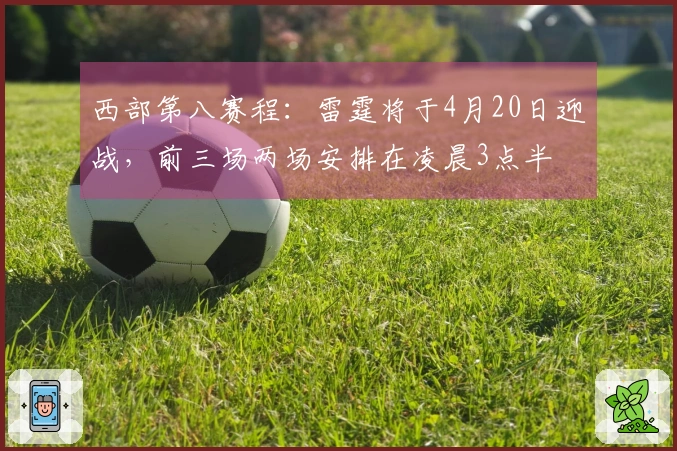 西部第八赛程：雷霆将于4月20日迎战，前三场两场安排在凌晨3点半